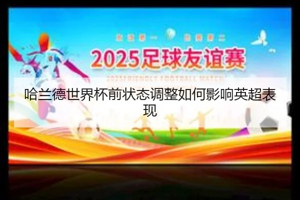 哈兰德世界杯前状态调整如何影响英超表现
